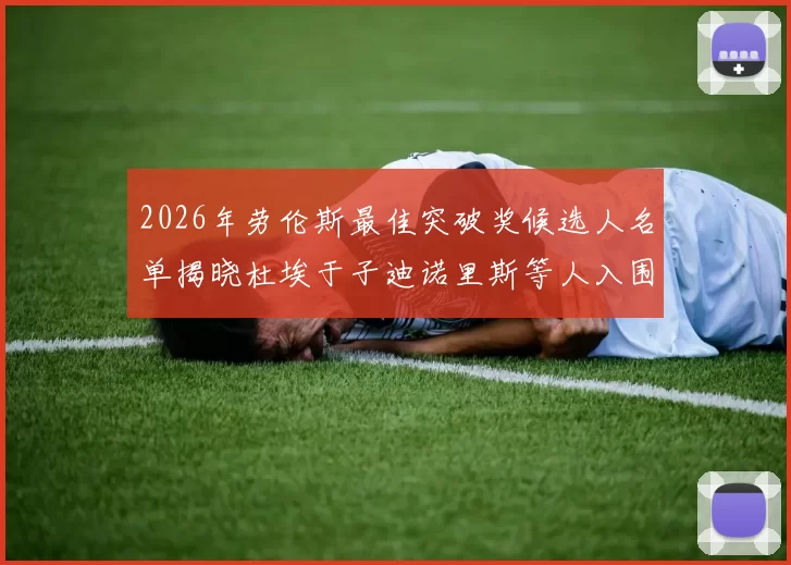 2026年劳伦斯最佳突破奖候选人名单揭晓杜埃于子迪诺里斯等人入围